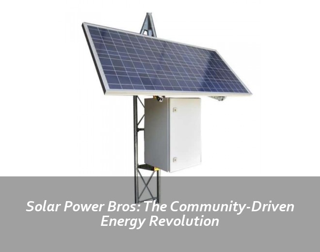 Solar Power Bros: The Community-Driven Energy Revolution